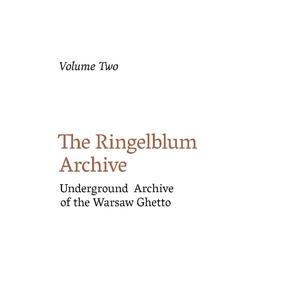 The Ringelblum Archive Underground Archive of the Warsaw Ghetto. Accounts from the Borderlands, 1939-1941