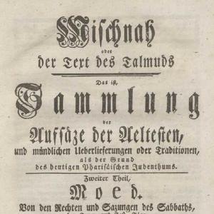 Mischnah oder der Text des Talmuds : das ist, Sammlung der Aufsäze der Aeltesten, und mündlichen Ueberlieferungen oder Traditionen, als der Grund des heutigen Pharisäischen Judenthums