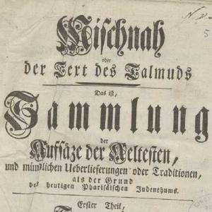 Mischnah oder der Text des Talmuds : das ist, Sammlung der Aufsäze der Aeltesten, und mündlichen Ueberlieferungen oder Traditionen, als der Grund des heutigen Pharisäischen Judenthums